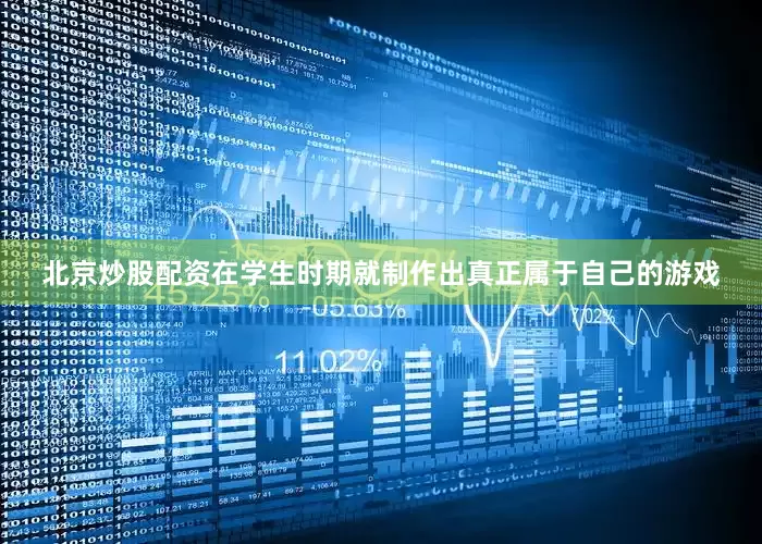 北京炒股配资在学生时期就制作出真正属于自己的游戏
