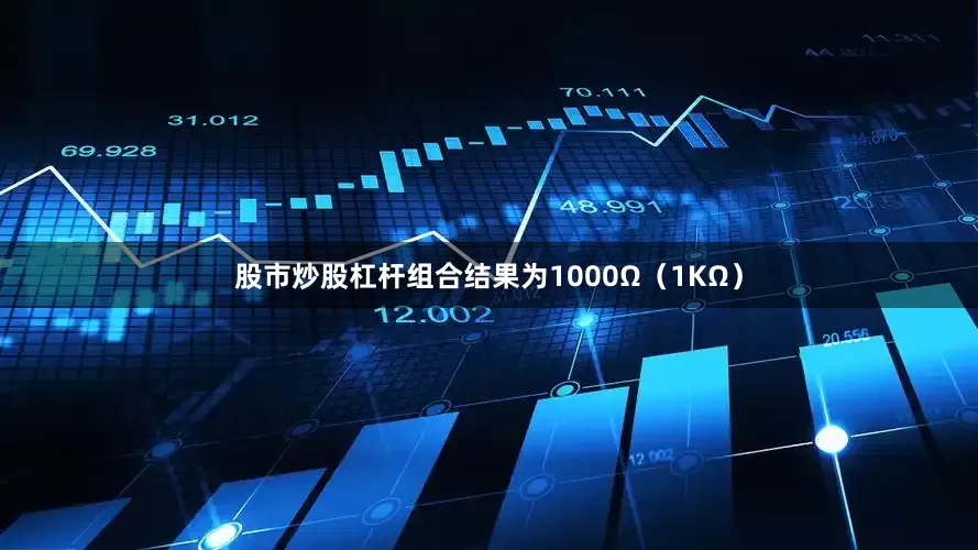 股市炒股杠杆组合结果为1000Ω（1KΩ）