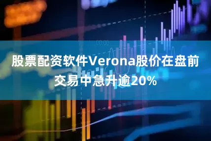 股票配资软件Verona股价在盘前交易中急升逾20%